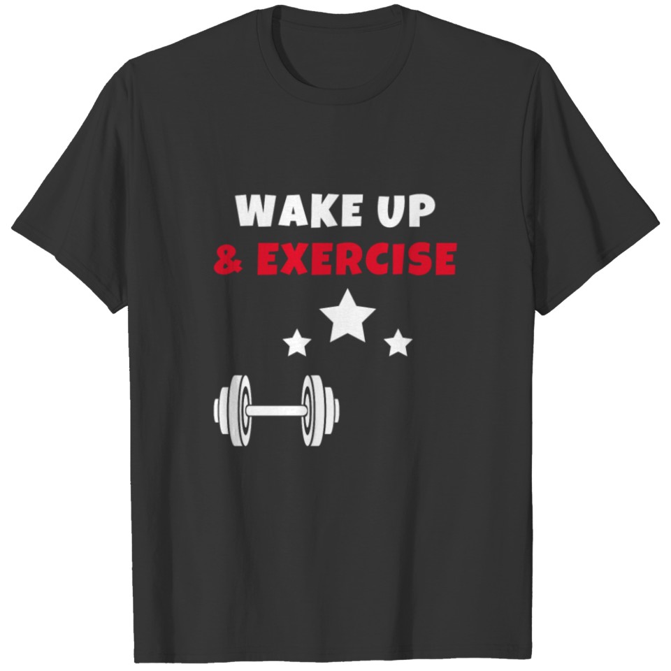 Wake up and Exercise DUMBBELLS T-shirt