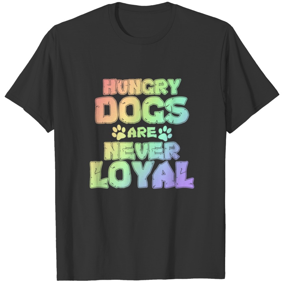 Dog Lover Hungry Dogs are Never Loyal Funny Dog T-shirt