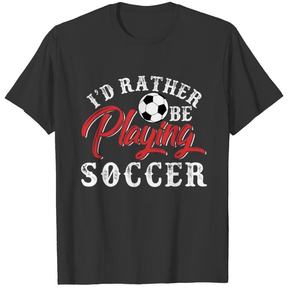 I'd Rather Be Playing Soccer T-shirt
