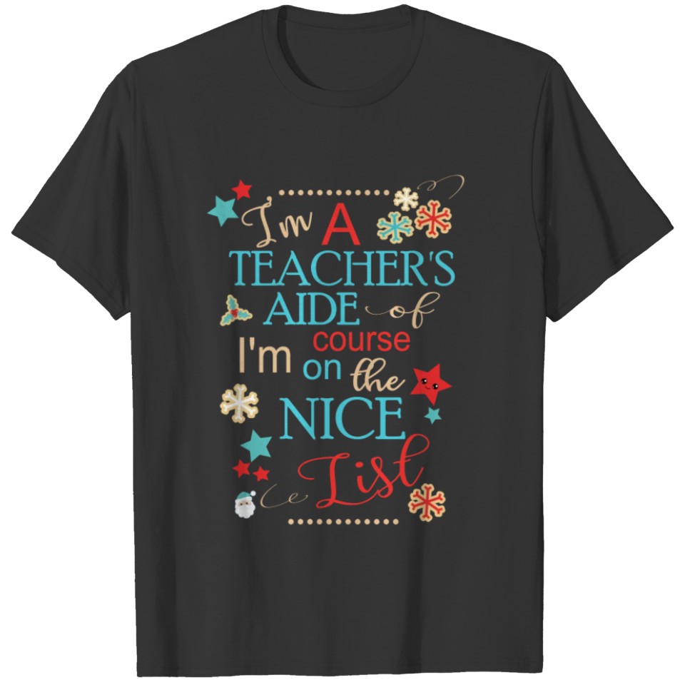 Teacher's Aide Funny Christmas Gift I'm A Teacher's Aide Of Course I'm On The Nice List T-shirt