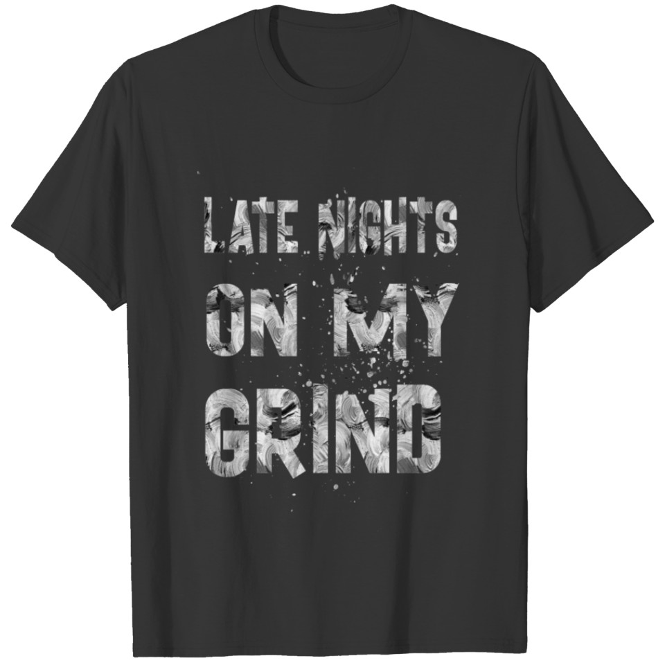 Late nights on my grind T-shirt
