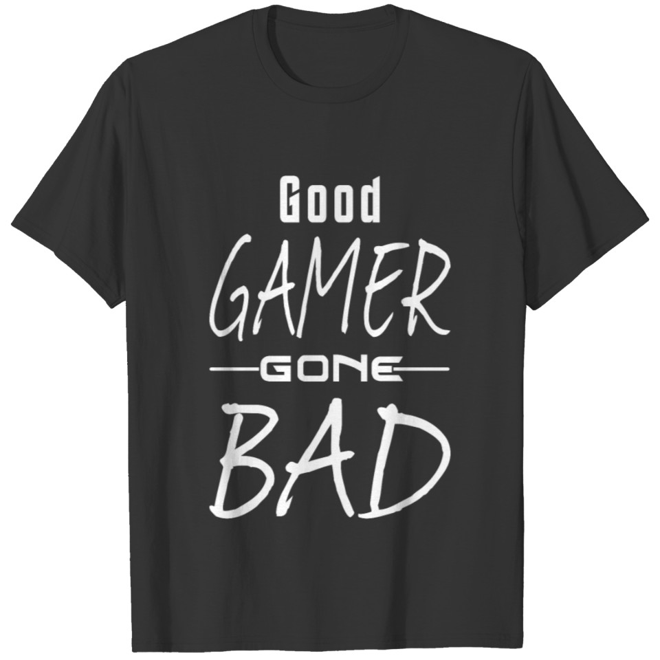 Good Gamer gone Bad T-shirt