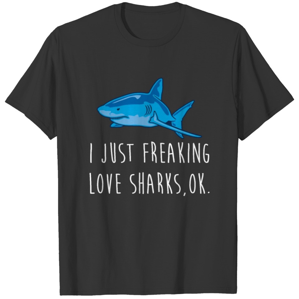 I Just Freaking Love Sharks Ok T Shirt T-shirt