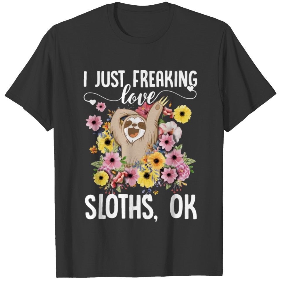 i just freaking love sloths ok sloth T-shirt