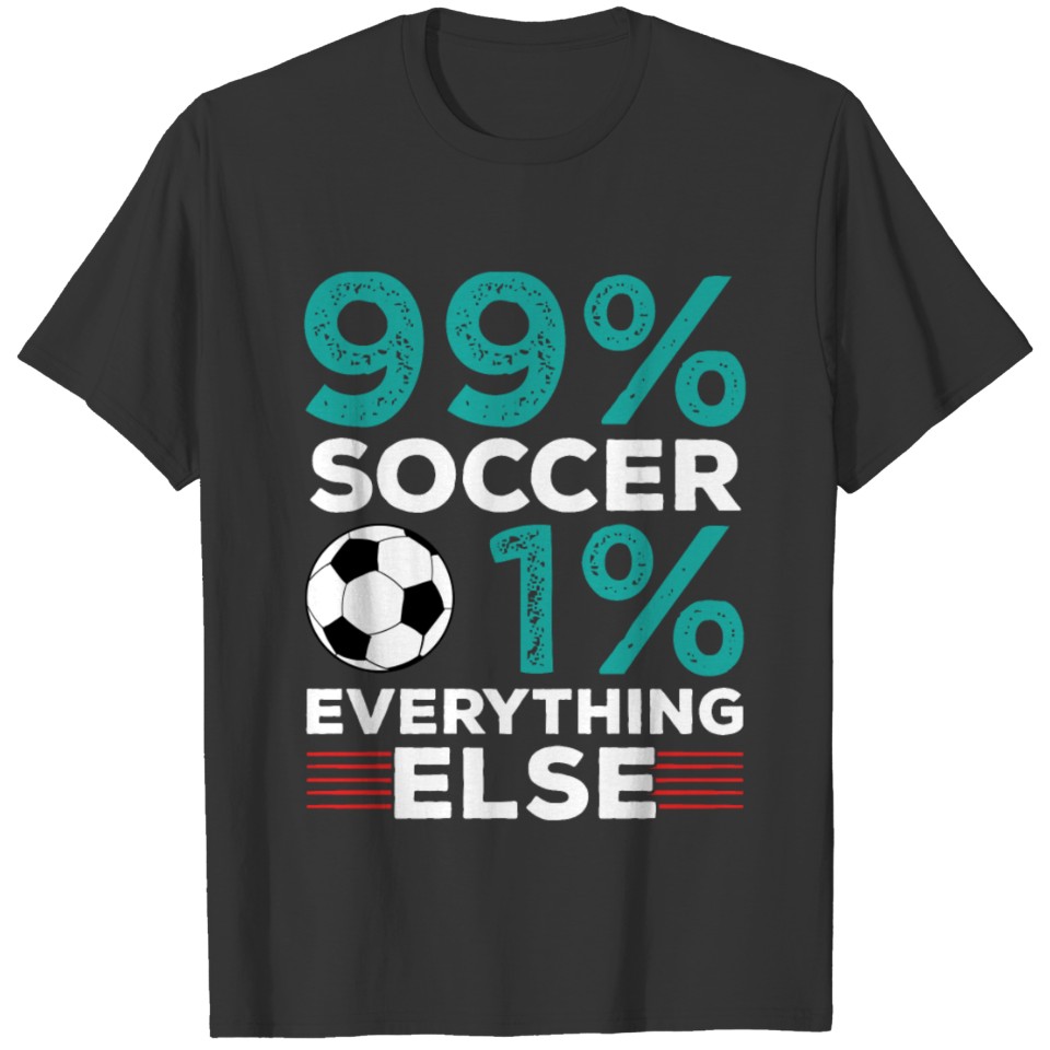 99% Soccer 1% Everything Else T-shirt