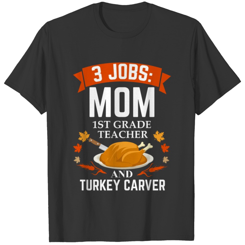3 jobs mom 1ST grade teacher turkey carver T-shirt
