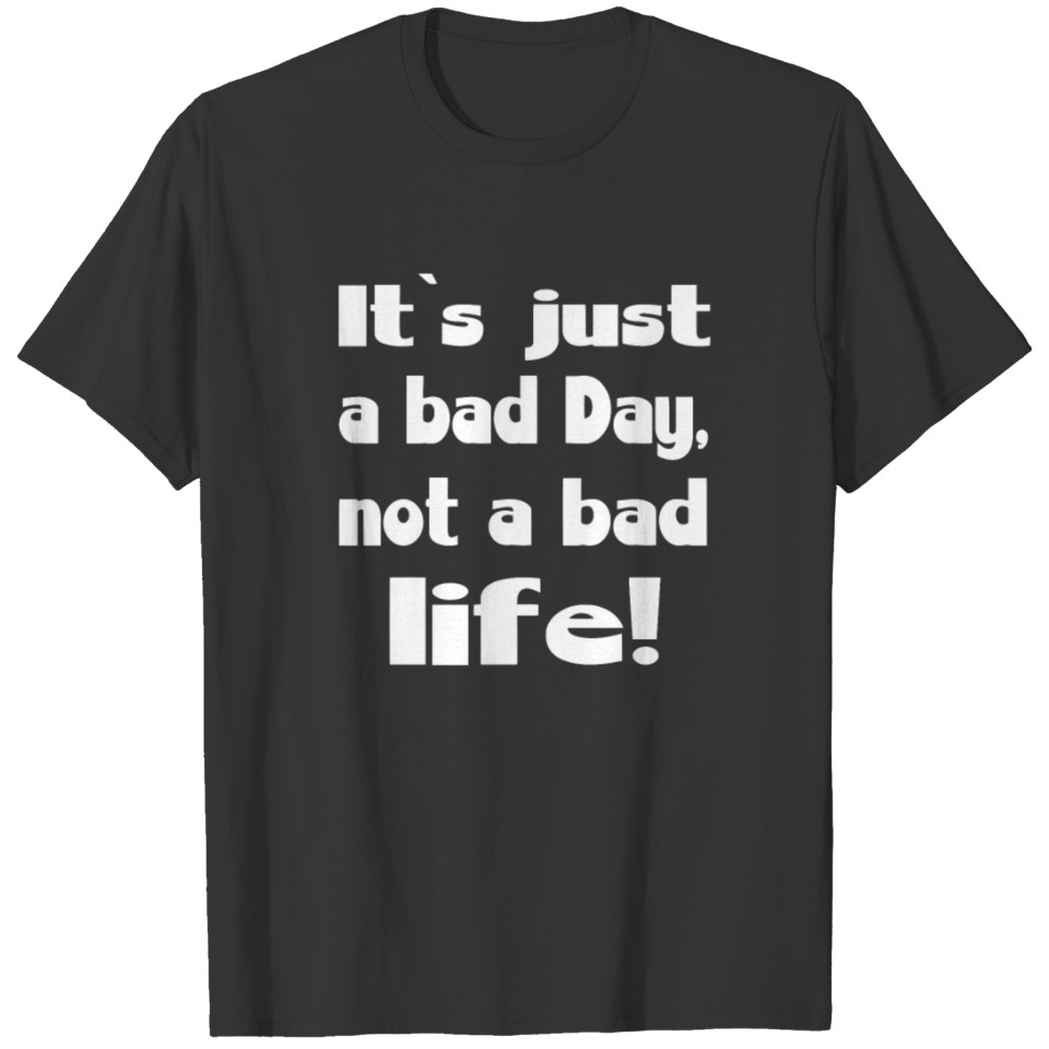 It S Just A Bad Day Not A Bad Life T-shirt