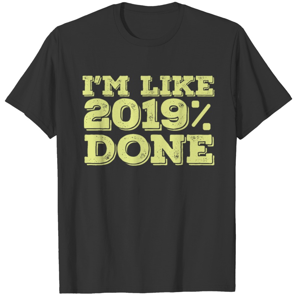 I'm like 2019% done T-shirt