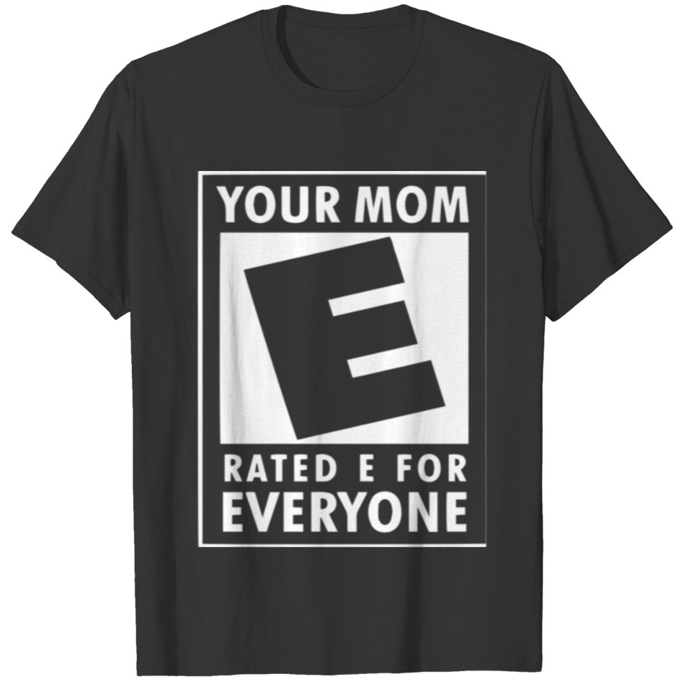 Your Mom is rated E for everyone T-shirt