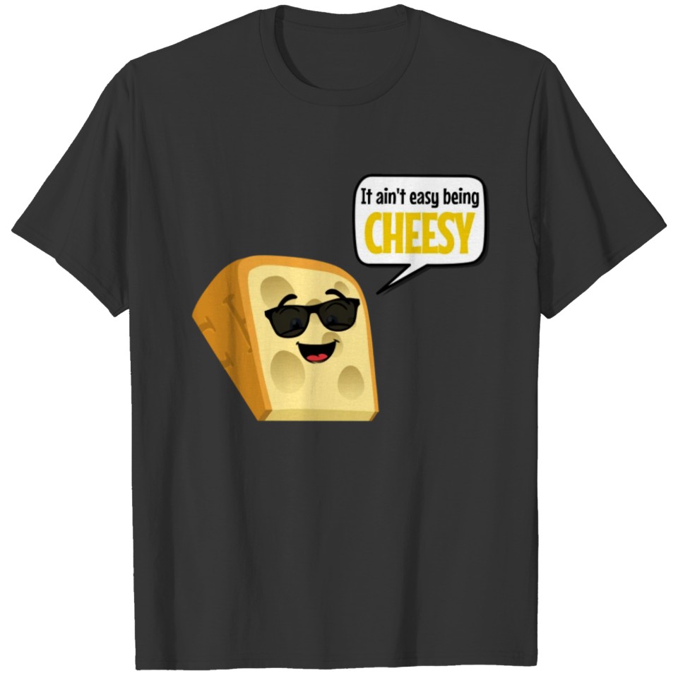 It Ain't Easy Being Cheesy T-shirt