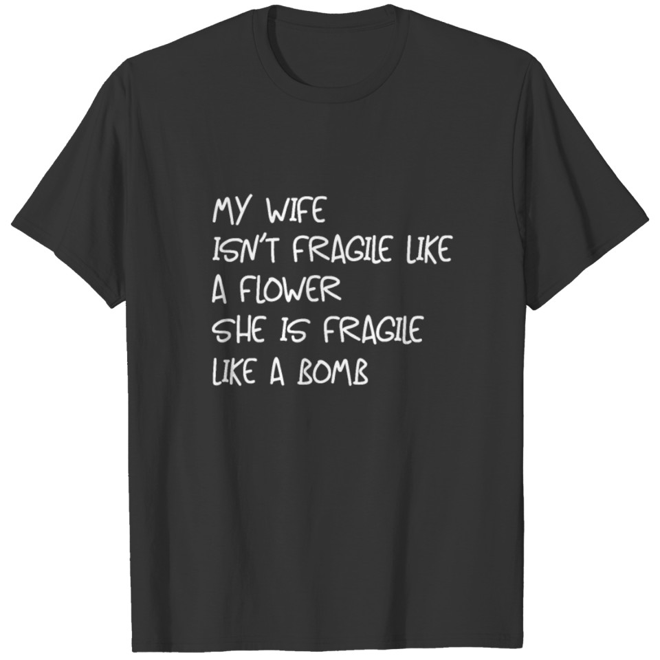 My Wife Isn't Fragile Like A Flower T Shirts