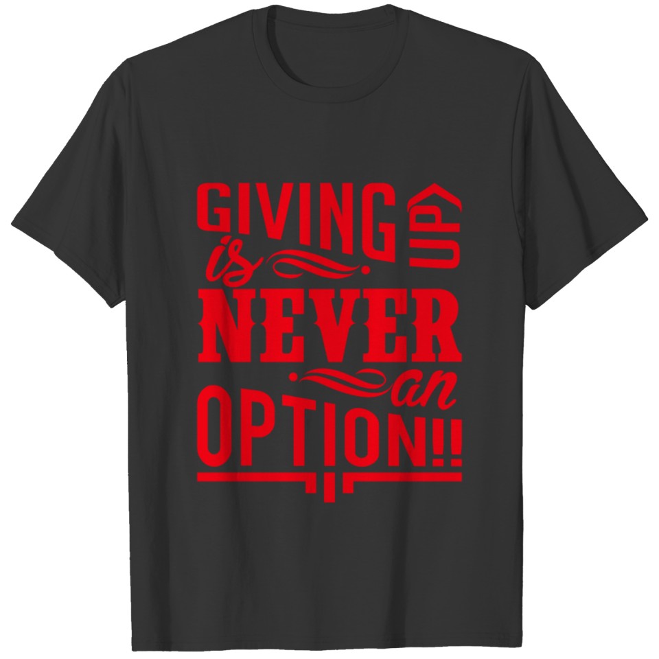 Giving Up Is NEVER an Option RED T-shirt