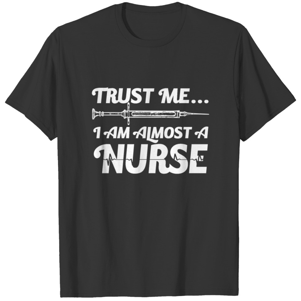 Trust me i am almost a nurse T Shirts
