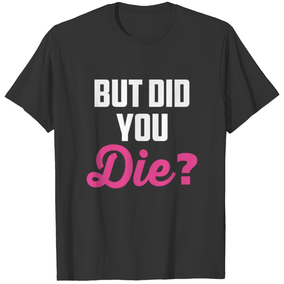 But did you Die nurse questions resume gift idea T-shirt