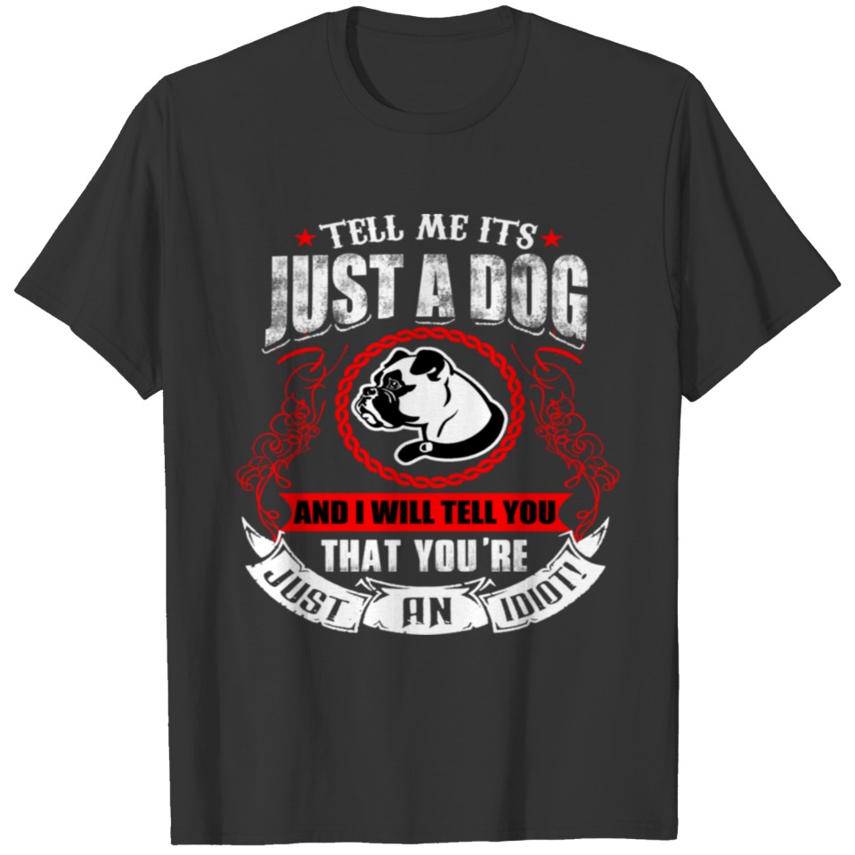 JUST A DOG YOU 8217 RE JUST AN IDIOT T-shirt