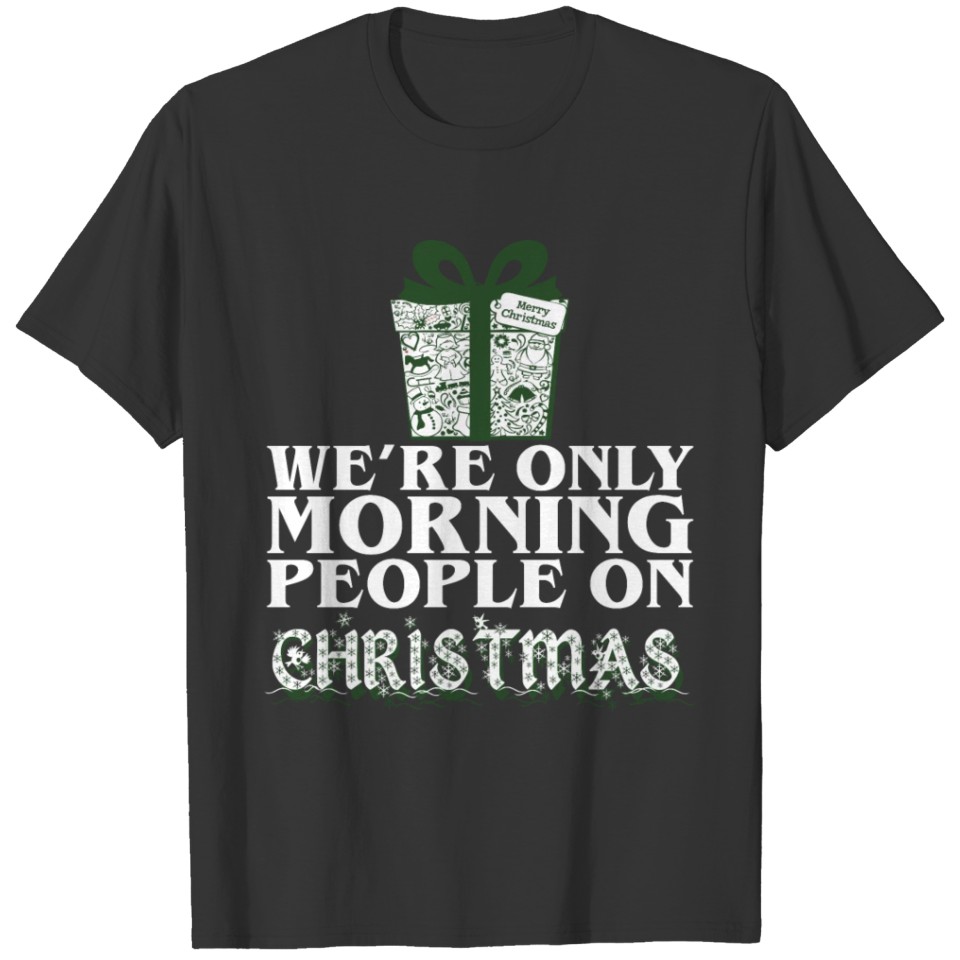 We Are Only Morning People On Christmas Gift Xmas T-shirt