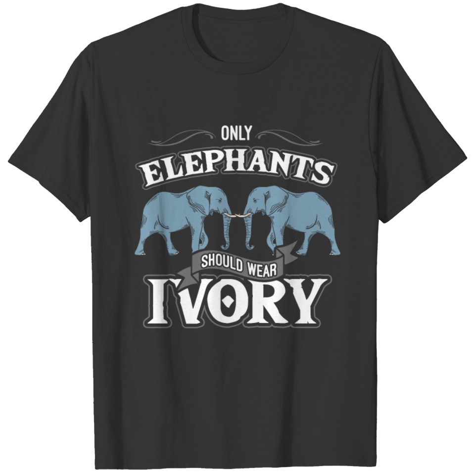 Elephant - Only Elephants Should Wear Ivory T Shirts