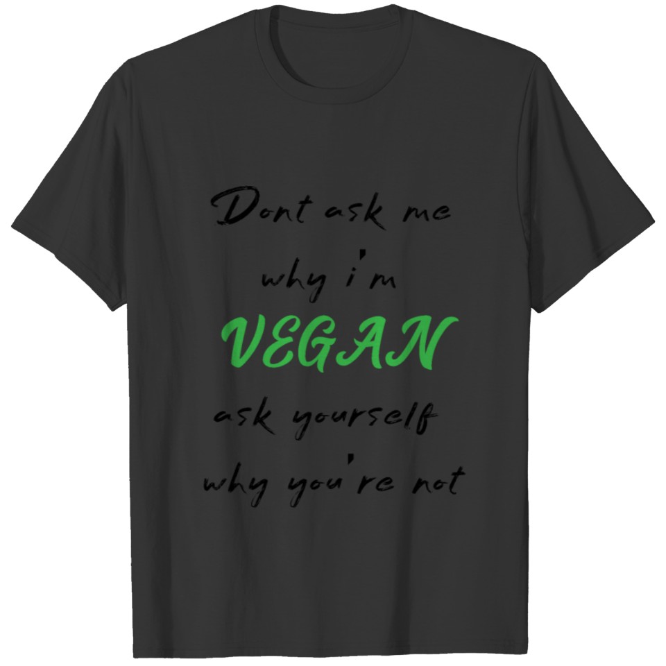 Don't ask me why i'm vegan T-shirt