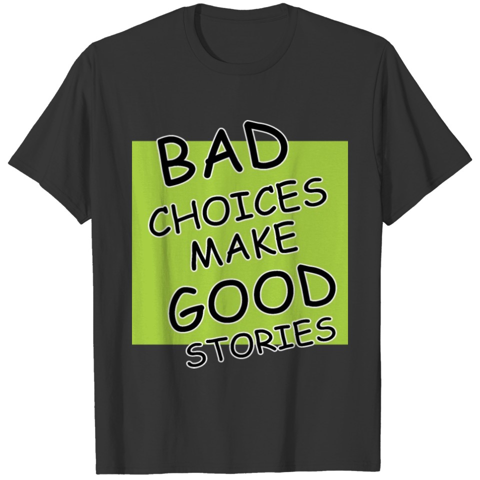 Bad choices make good stories T-shirt