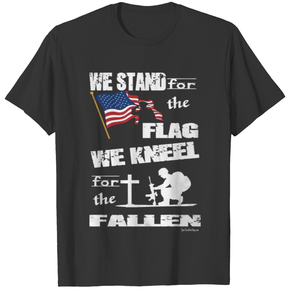 We Stand For The Flag We Kneel For The fallen T-shirt