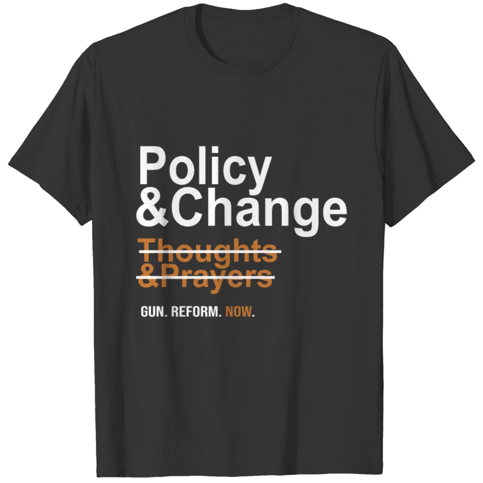 Policy and Change Gun Reform gun control now for m T-shirt
