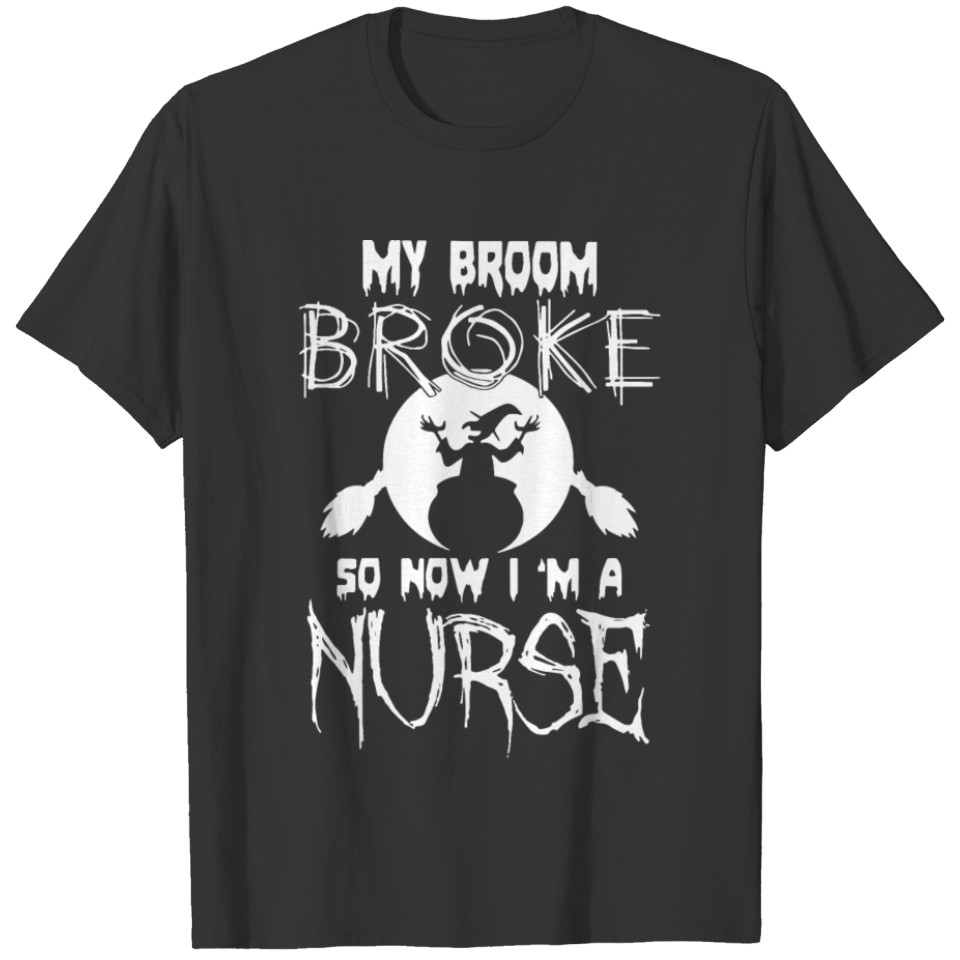 my broom broke so now i am a nurse black and white T-shirt