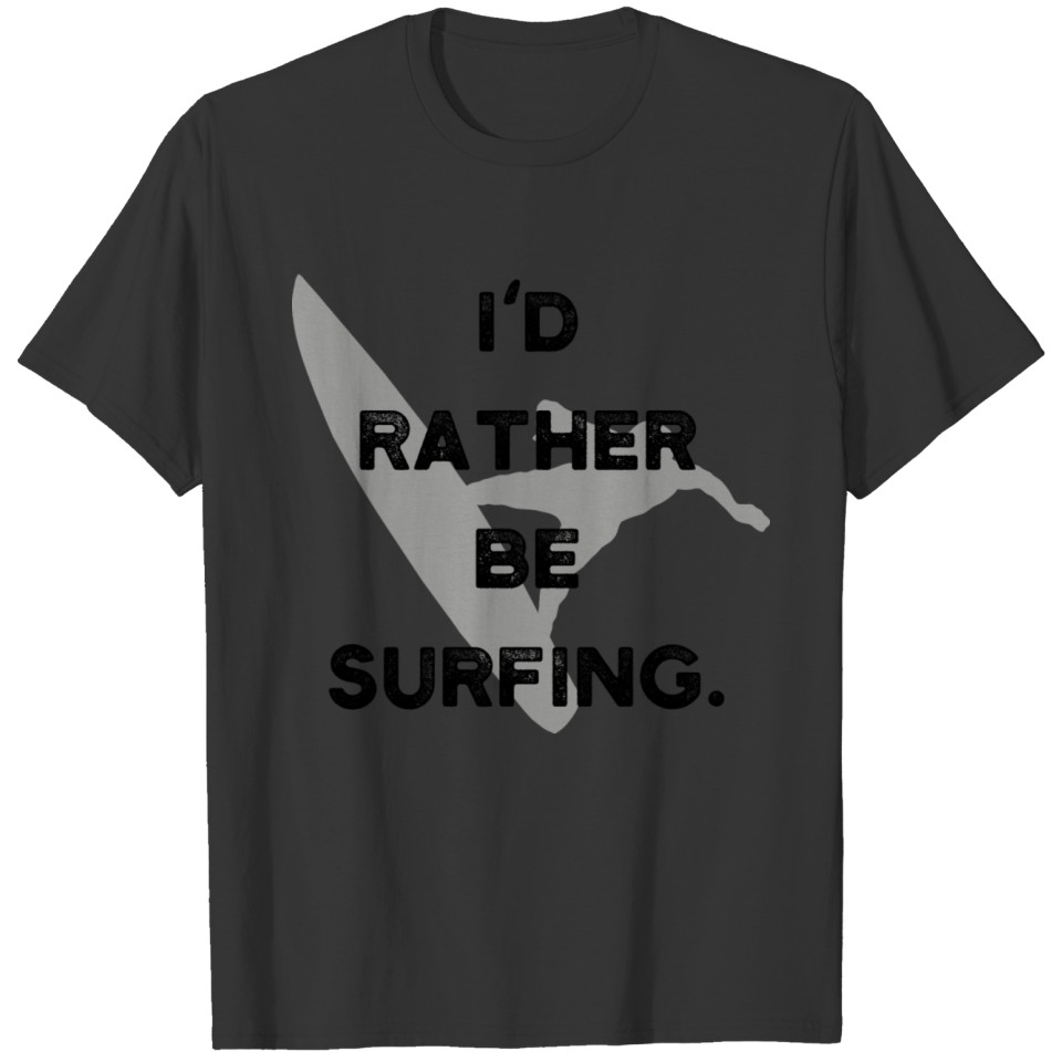 I'd rather be Surfing Surfer Statement Shirt Gift T-shirt
