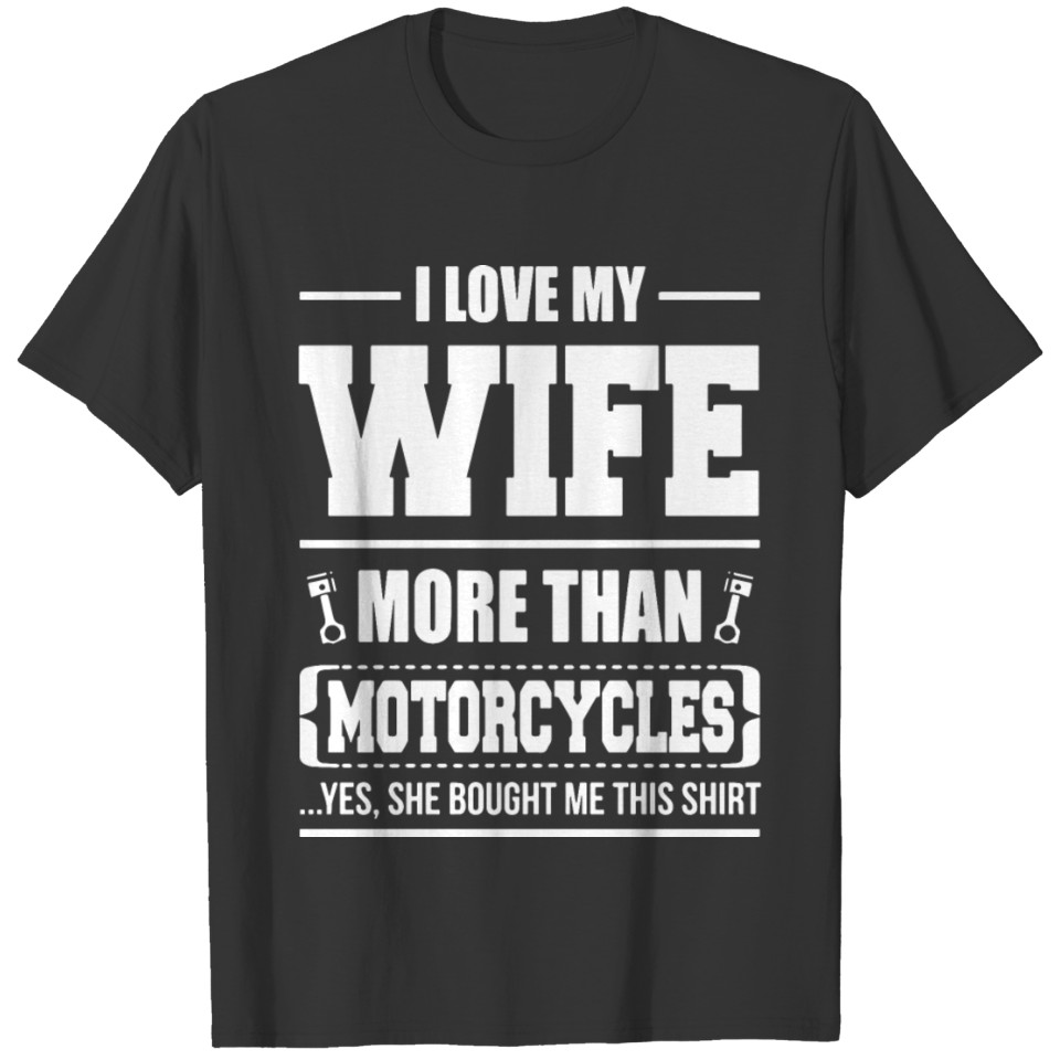i love my wife more than motorcycles yes she bough T-shirt