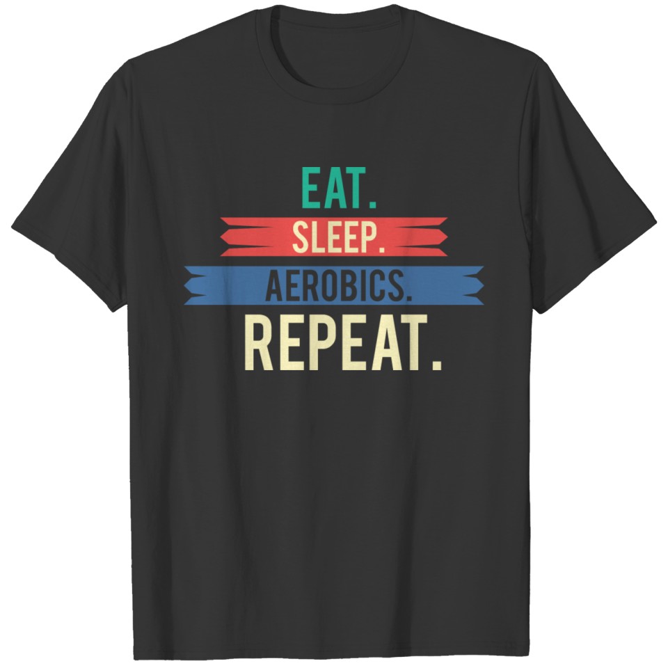 Funny Aerobics - Eat Sleep Repeat - Cardio Humor T-shirt