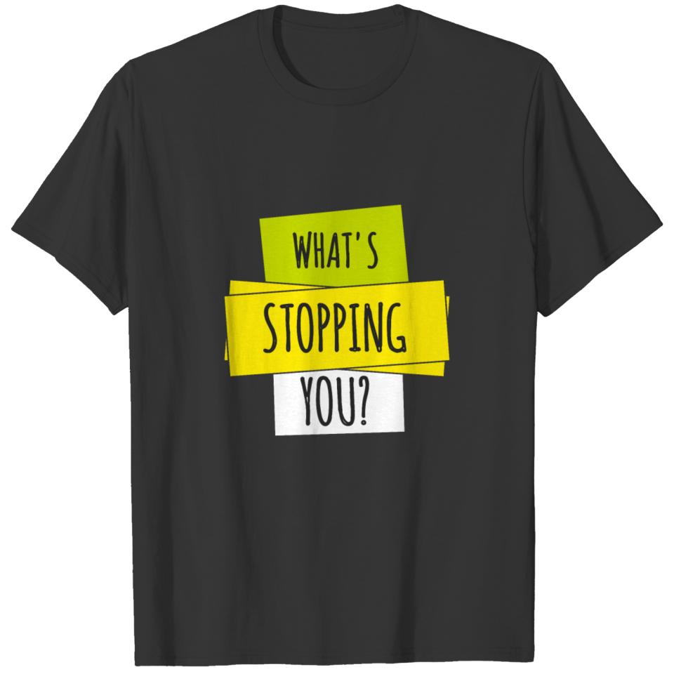 Motivational Quote - What's stopping you T-shirt