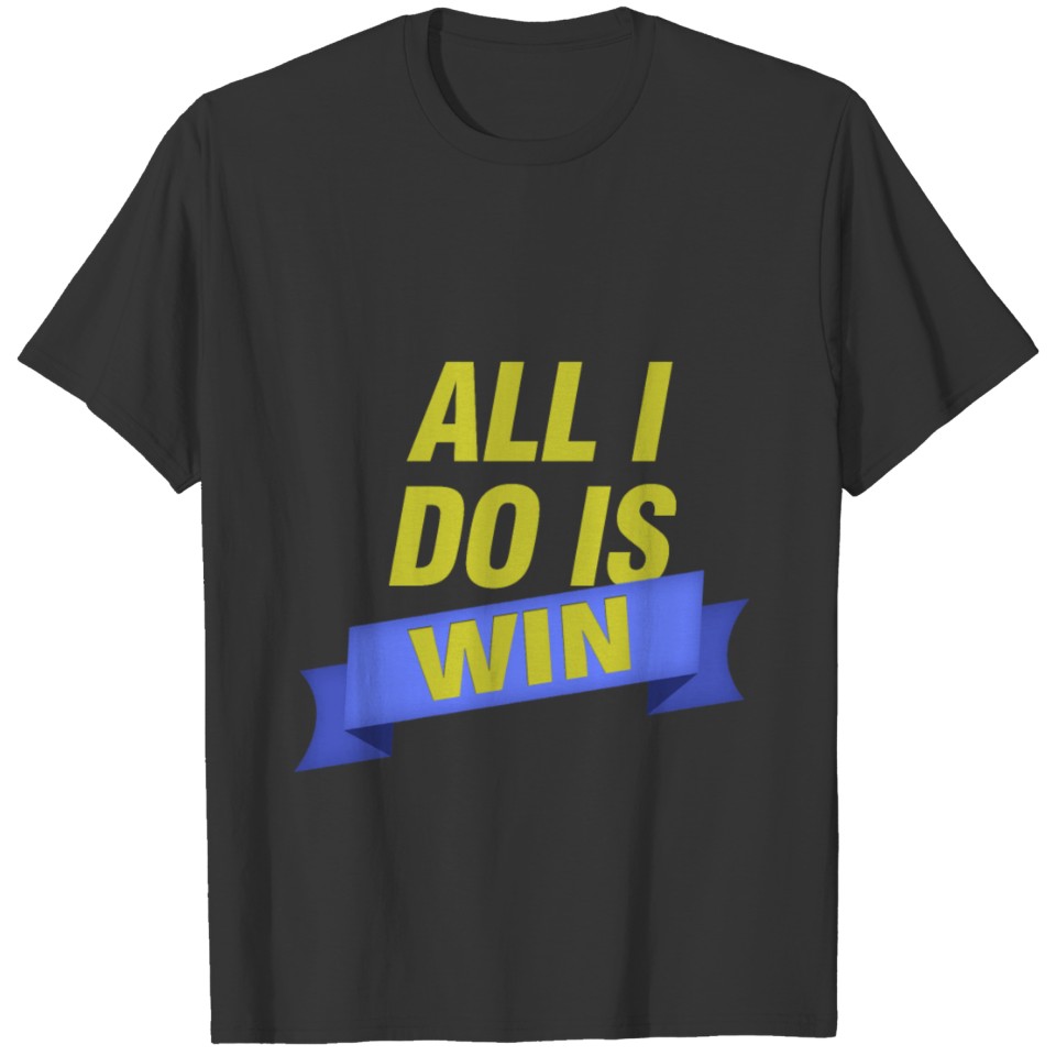 All i do is win T-shirt