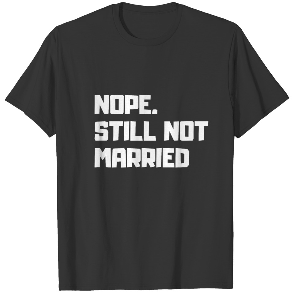 Nope Still Not Married T-shirt