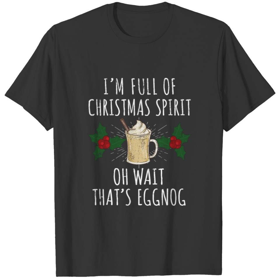 I'm Full of Christmas Spirit Oh Wait That's T-shirt