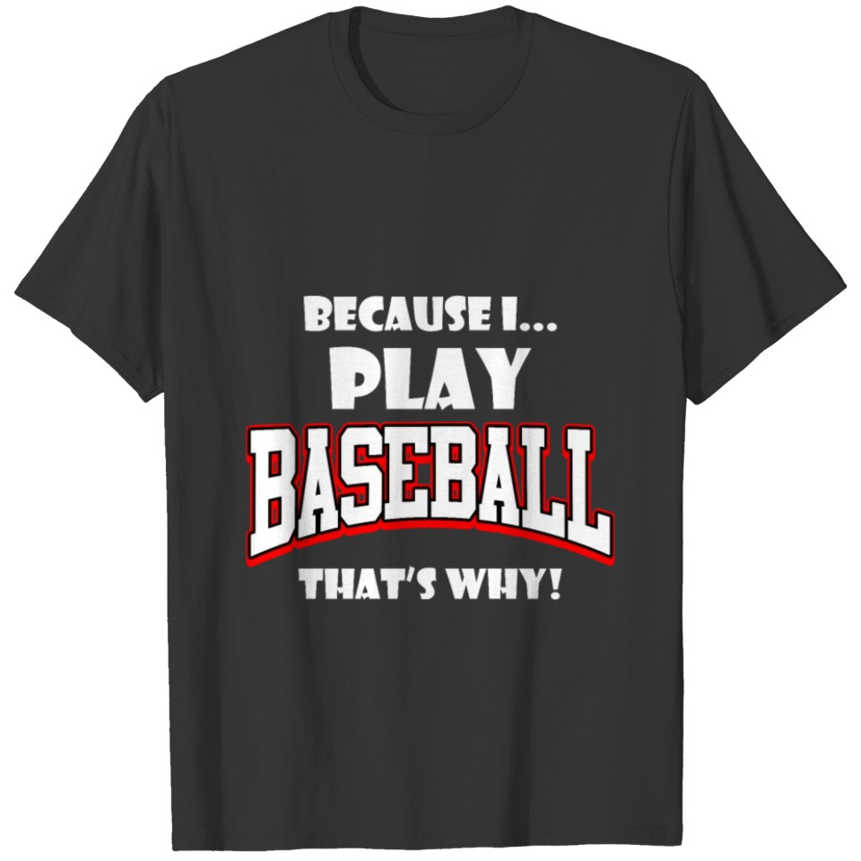 Because I Play Baseball That's Why T-shirt