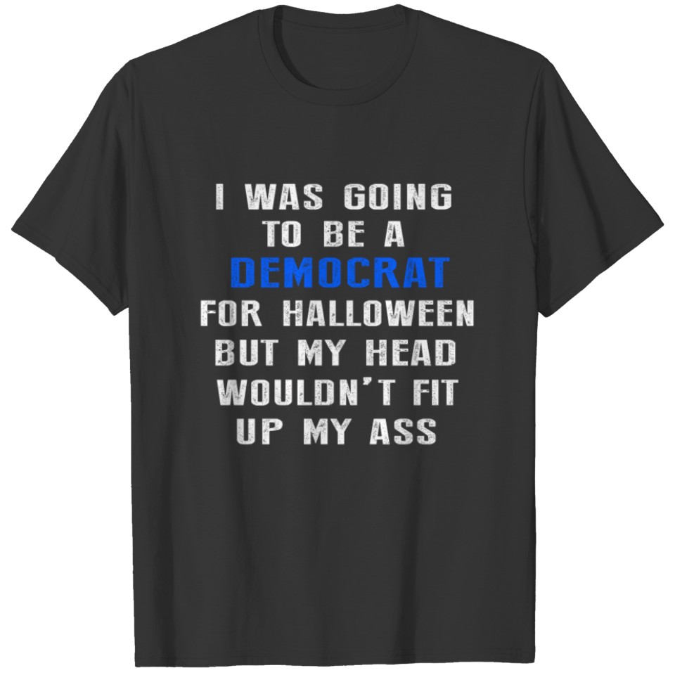 I Was Going To Be A Democrat For Halloween Funny T-shirt