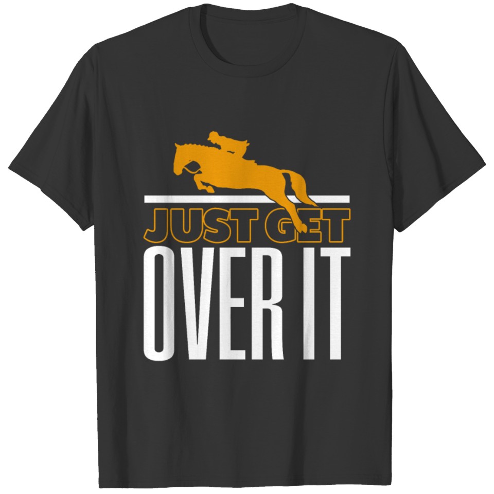 Just Get Over It Horse Riding Cool Fun Gift T Shirts