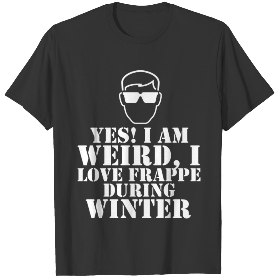 Yes i Am Weird, i love Frappe during Winter T-shirt