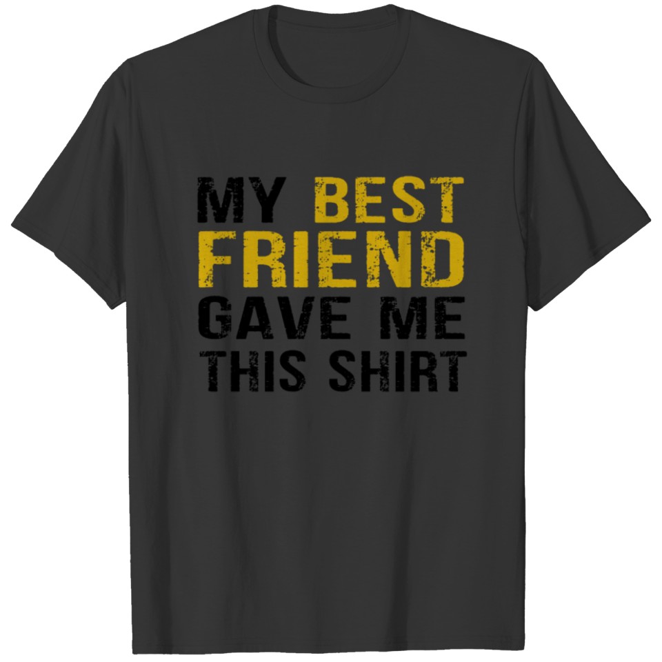My Best Friend Gave Me This Shirt Tshirt Friendshi T-shirt