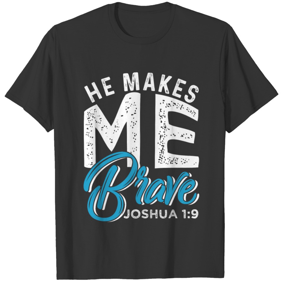 He Makes Me Brave Joshua 1:9 T-shirt