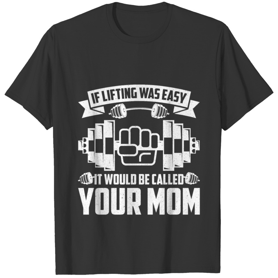 If Lifting Was Easy It Would Be Your Mom Gym Gift T-shirt