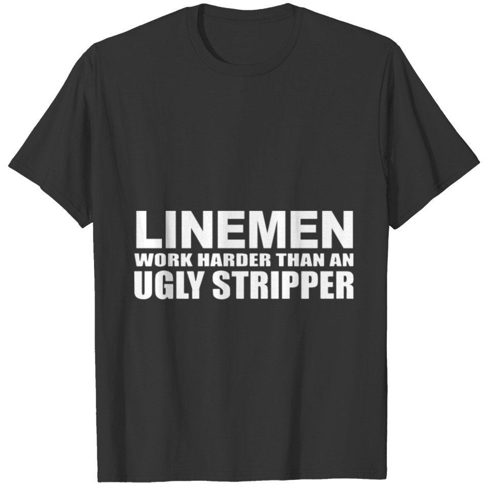 linemen work harder than an ugly stripper dad t sh T Shirts