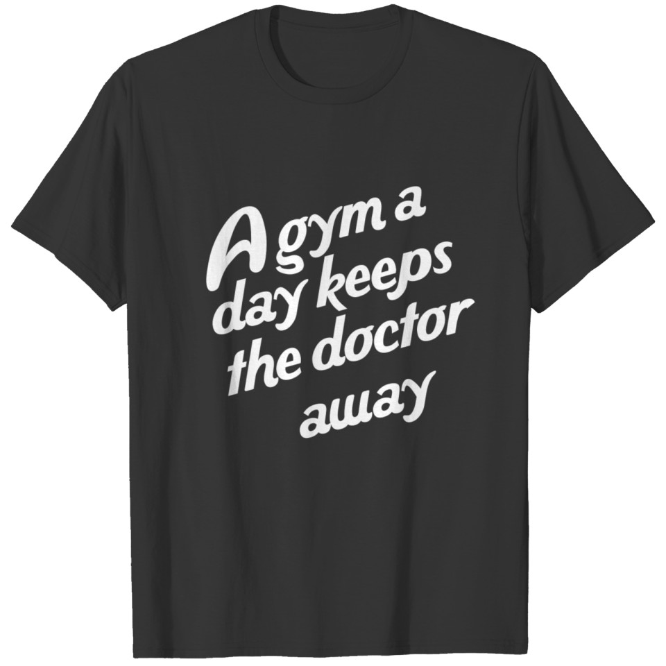 a gym a day keeps the doctor away fitness T Shirts