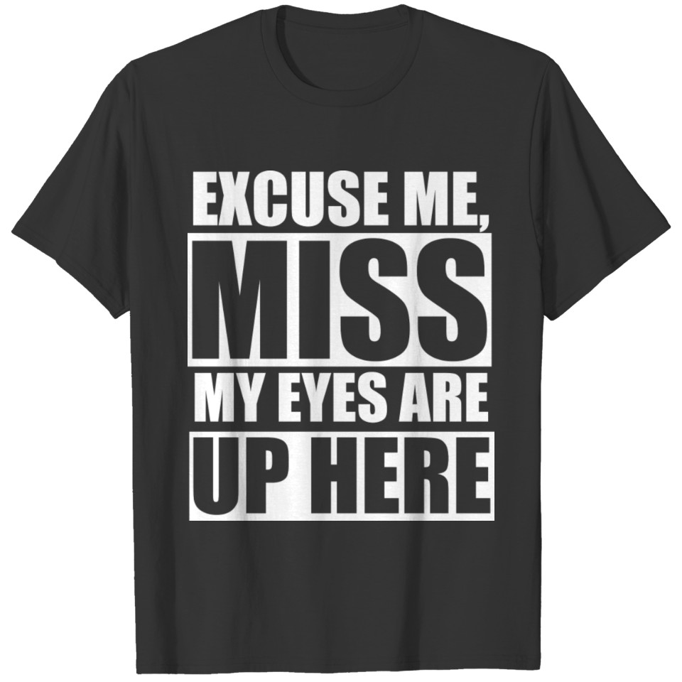 Excuse Me My Eyes Are Up Here T-shirt