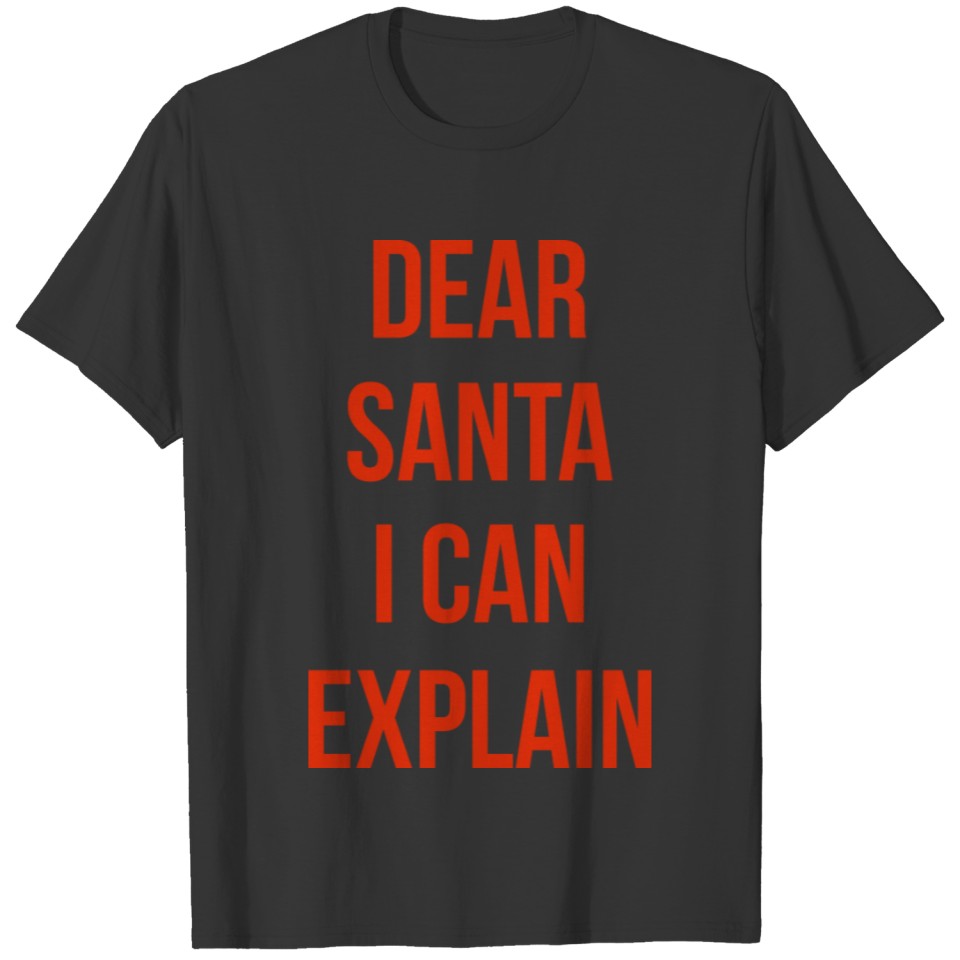 Dear Santa I Can Explain T Shirts