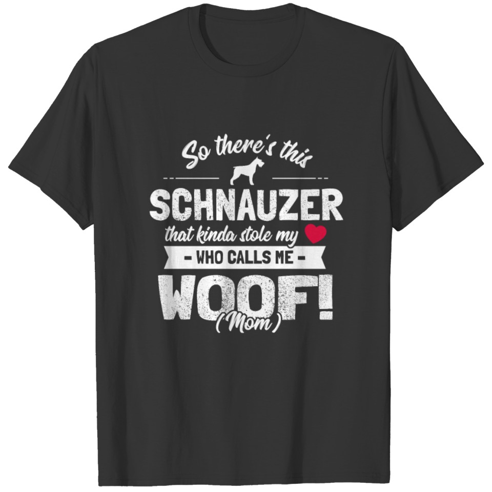 Schnauzer Mom Heart Dog Owner Gift Woof! T-shirt