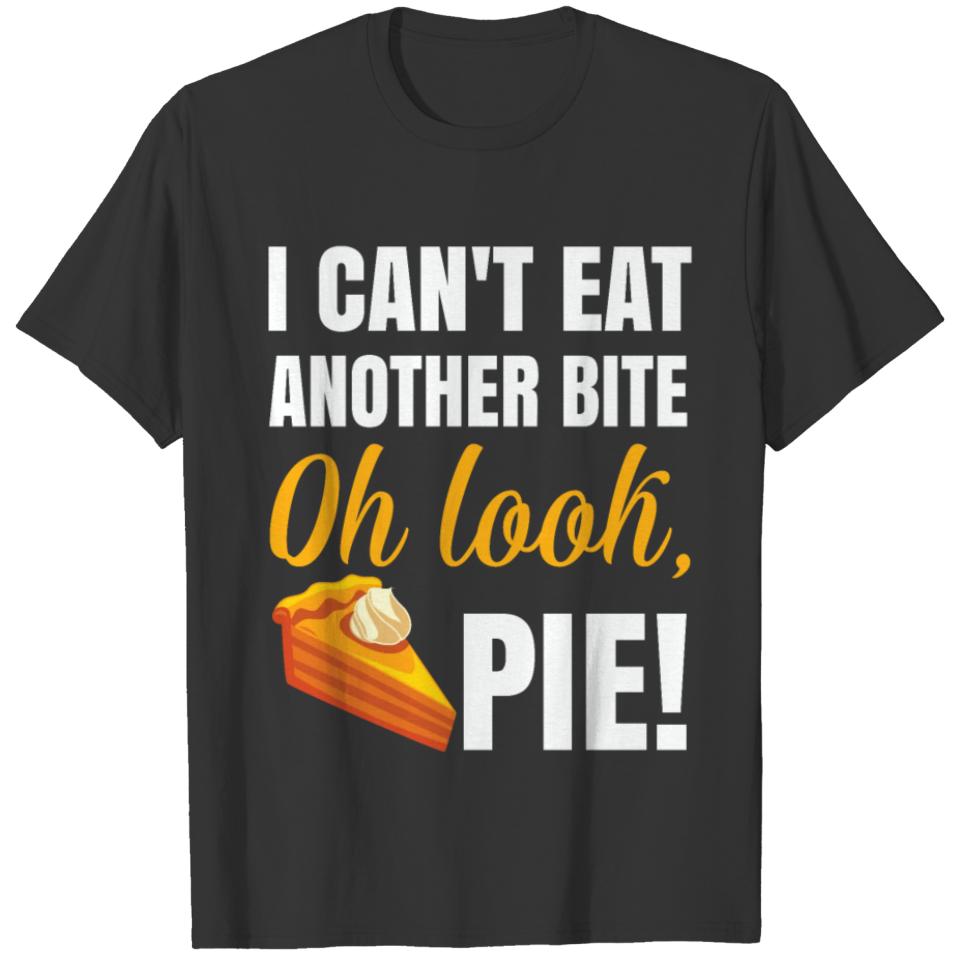 I Can t Eat Another Bite Oh Look Pie thanksgiving T-shirt