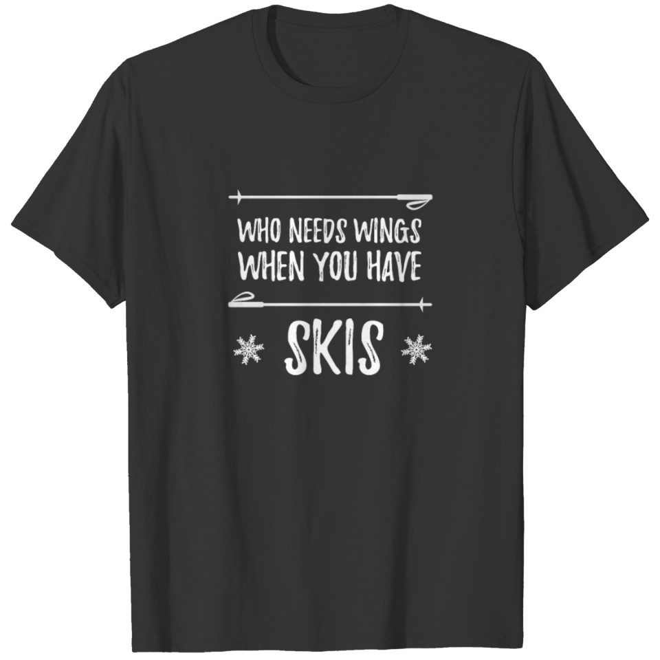 Who Needs Wings When You Have Skis winter sports T-shirt