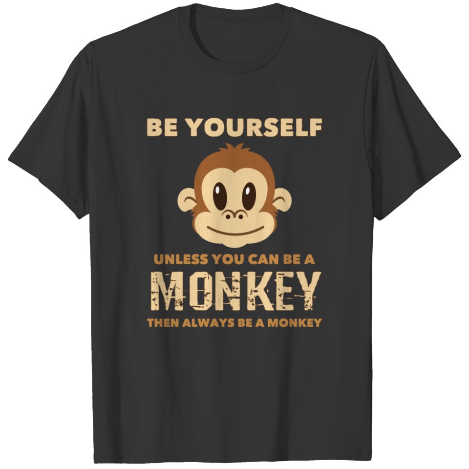 Be A Monkey | Ape | Be Yourself | Funny Gift Idea T Shirts
