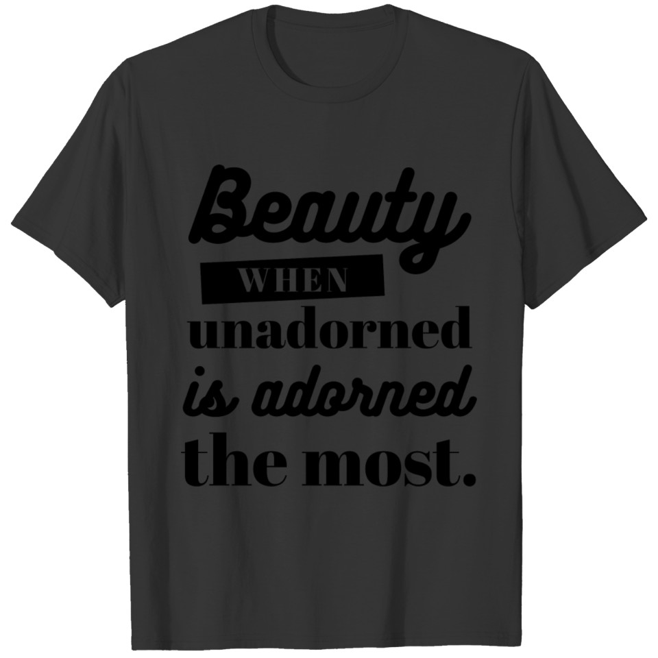 Beauty when unadorned is adorned the most. Quote T-shirt
