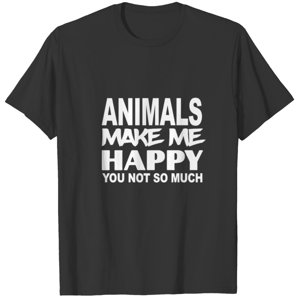 Animals Make Me HAPPY you not much Funny Gift Item T-shirt